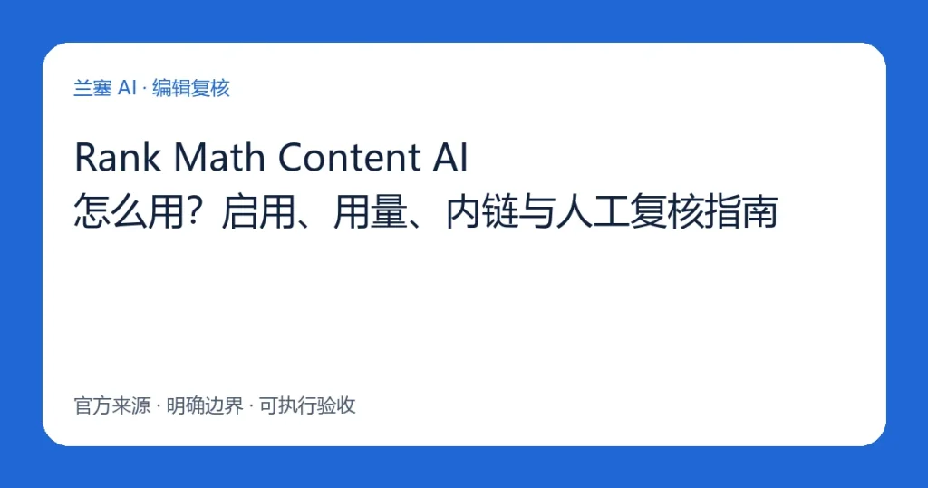 Rank Math Content AI 怎么用？启用、用量、内链与人工复核指南：官方来源、使用边界与人工验收流程